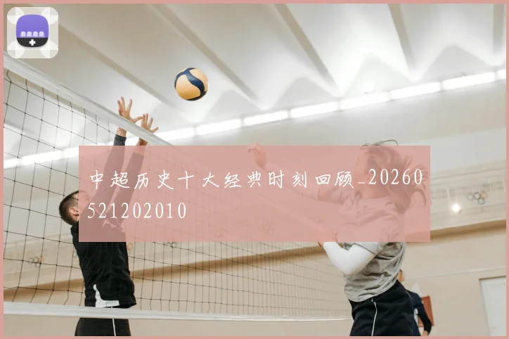 中超历史十大经典时刻回顾_20260521202010