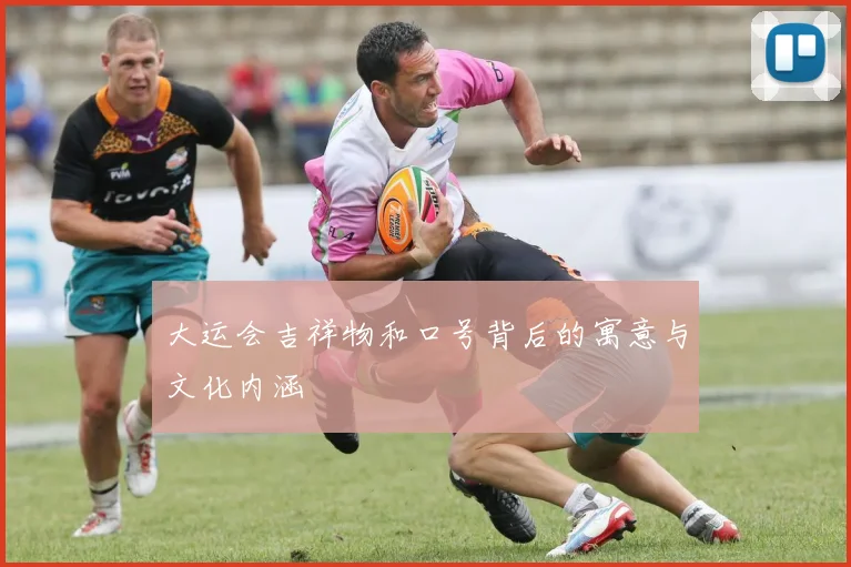 大运会吉祥物和口号背后的寓意与文化内涵